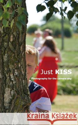 Just KISS: Photography for the camera shy Griffiths, Alastair 9781518423895