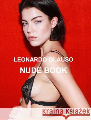 Nude book. Leonardo Glauso: Models, photography and fashion. Glauso, Leonardo 9781518460432 Blurb