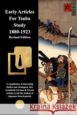 Early Articles For Tsuba Study 1880-1923 Revised Edition: Revised Edition with new and extended information Contributors, Various 9781518472992 Blurb