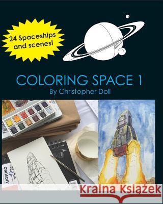 Coloring Space 1: A Coloring Book with Spaceships and Scenes Doll, Christopher 9781518496646