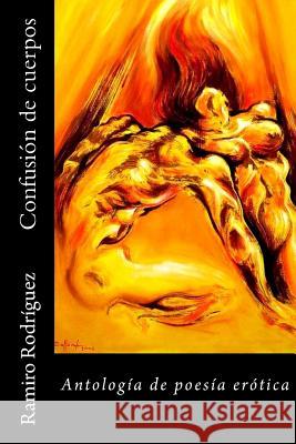 Confusión de cuerpos: Antología de poesía erótica Rodríguez, Ramiro 9781518600050