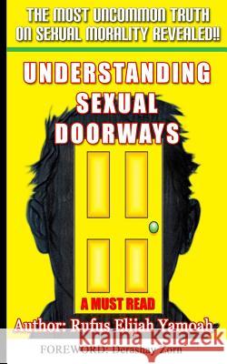 Understanding Sexual Doorways: The Most Powerful Secret for Sexual Purity, Victory and Freedom MR Rufus Elijah Yamoah 9781518600081 Createspace