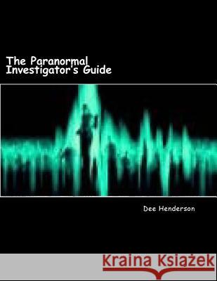 The Paranormal Investigator's Guide Dee Henderson 9781518600906
