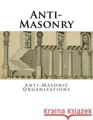 Anti-Masonry: Anti-Masonic Organizations Rich Harrison 9781518601194 Createspace Independent Publishing Platform