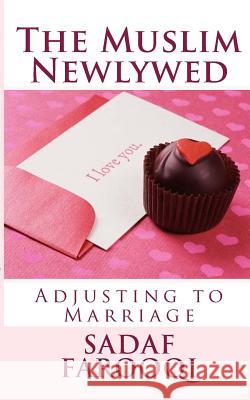 The Muslim Newlywed: Adjusting to Marriage Sadaf Farooqi 9781518602412 Createspace