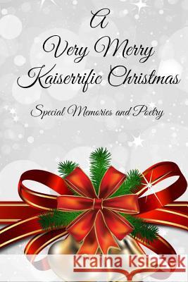 A Very Merry Kaiserrific Christmas: Special Memories and Poetry Kaiserrific                              Kaiserrific                              Christelle Shystelle Ray 9781518602689