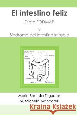 El intestino feliz: Dieta FODMAP y Síndrome del Intestino Irritable Mancarelli, Maria Michela 9781518602849 Createspace