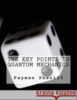 The Key Points In Quantum Mechanics Payman Sheriff 9781518603433 Createspace Independent Publishing Platform