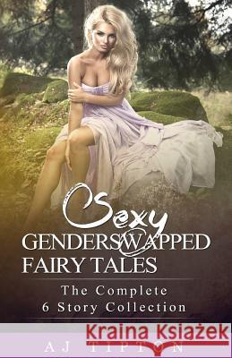 Sexy Gender Swapped Fairy Tales: : The Complete 6 Story Collection Tipton, Aj 9781518604546 Createspace Independent Publishing Platform