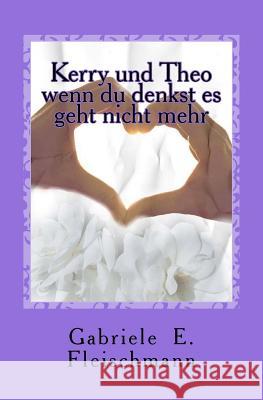 Kerry und Theo: Wenn du denkst es geht nicht mehr Fleischmann, Gabriele E. 9781518604850 Createspace Independent Publishing Platform