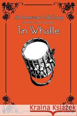 30 American Folk Songs with Sheet Music and Fingering for Tin Whistle Stephen Ducke 9781518604935 Createspace