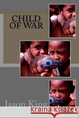 Child of War Jason J. King 9781518604973 Createspace