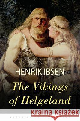 The Vikings of Helgeland: A Play in Four Acts Henrik Ibsen William Archer 9781518605246 Createspace