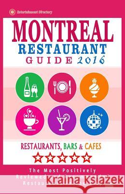 Montreal Restaurant Guide 2016: Best Rated Restaurants in Montreal - 500 Restaurants, Bars and Cafes Recommended for Visitors, 2016 Matthew V. Mullie 9781518605680 Createspace