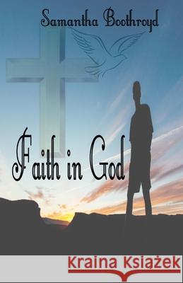 Faith in God Samantha Boothroyd 9781518608452 Createspace Independent Publishing Platform