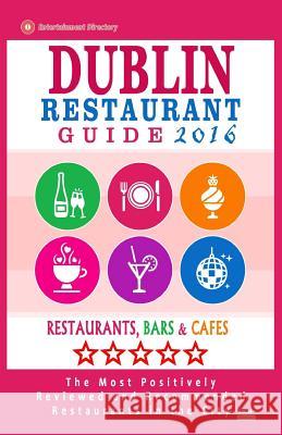 Dublin Restaurant Guide 2016: Best Rated Restaurants in Dublin - 500 restaurants, bars and cafés recommended for visitors, 2016 Kinnoch, Ronald B. 9781518608872 Createspace