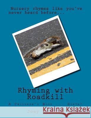 Rhyming with Roadkill: A Children's Book - If you want them to have nightmares and ask you questions that may be uncomfortable to answer Johnson, Joey 9781518608919