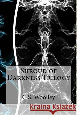 Shroud of Darkness Trilogy: Books 4 - 6 C. S. Woolley 9781518609435 Createspace