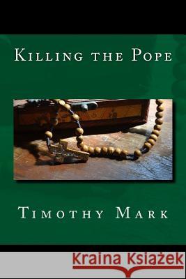 Killing the Pope Timothy Mark 9781518609732 Createspace