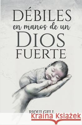 Debiles en Manos de un Dios Fuerte Anamaria Torelli Riqui Gell 9781518611087