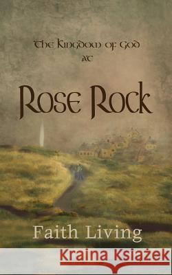 The Kingdom of God at Rose Rock Faith Living 9781518614781 Createspace Independent Publishing Platform