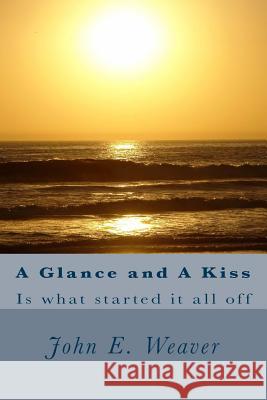 A Glance and A Kiss Weaver, John E. 9781518618208 Createspace