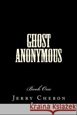 Ghost Anonymous: Book One Jerry Chebon Levi 9781518618666 Createspace