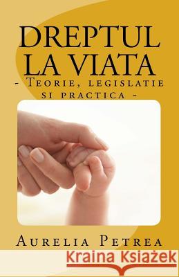 Dreptul La Viata Intre Teorie Si Practica A. Petrea 9781518618710 Createspace