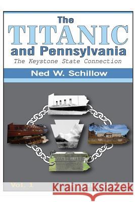 The Titanic and Pennsylvania: The Keystone State Connection Volume 1 Ned W. Schillow Dru T. Schillow 9781518618789 Createspace Independent Publishing Platform