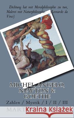 Michel, Angelo, Newton & Goethe: Zahlen / Mystik / I / II / III Martin a. Mayer 9781518620492