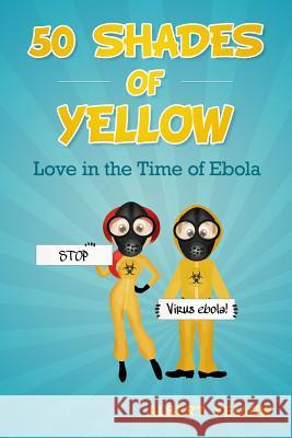 50 Shades of Yellow: Love in the Time of Ebola Albert Yellow 9781518620980 Createspace