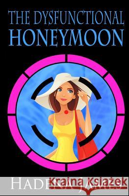 The Dysfunctional Honeymoon Hadena James 9781518621000 Createspace