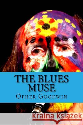 The Blues Muse Opher Goodwin 9781518621147 Createspace Independent Publishing Platform