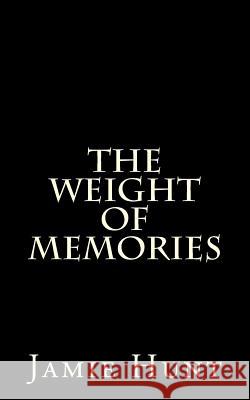 The Weight of Memories Jamie Hunt 9781518622632 Createspace Independent Publishing Platform