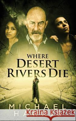 Where Desert Rivers Die Michael Harris 9781518622762