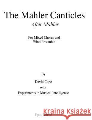 The Mahler Canticles (After Mahler) David Cope Experiments in Musical Intelligence 9781518624315 Createspace