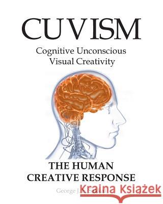 Cuvism: Cognitive Unconscious Visual Creativity The Human Creative Response Sakkal, George J. E. 9781518625435 Createspace Independent Publishing Platform