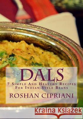 Dals: 7 Simple And Healthy Recipes For Indian Style Beans Cipriani, Roshan 9781518627224