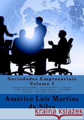 Sociedades Empresariais - Volume 1: Noções de Sociedade - Ato Constitutivo - Contrato Social - Espécies - Sociedade Simples - Sociedade Limitada - Soc Da Silva, Americo Luis Martins 9781518627859 Createspace