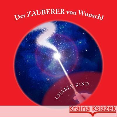 Der ZAUBERER von Wunschl Kind, Charly 9781518627897