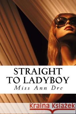 Straight to Ladyboy Ann Dre 9781518628061 Createspace Independent Publishing Platform
