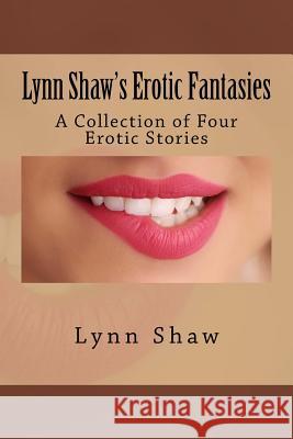 Lynn Shaw's Erotic Fantasies Lynn Shaw 9781518628528 Createspace