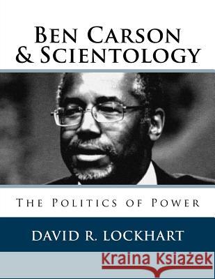Ben Carson and Scientology: The Politics of Power David R. Lockhart 9781518628702 Createspace Independent Publishing Platform