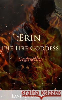 Erin the Fire Goddess: Destruction: Destruction Lavinia Urban 9781518628795