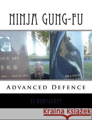 Ninja Gung-Fu: Advanced Defence Ti Burtzloff 9781518628801 Createspace Independent Publishing Platform