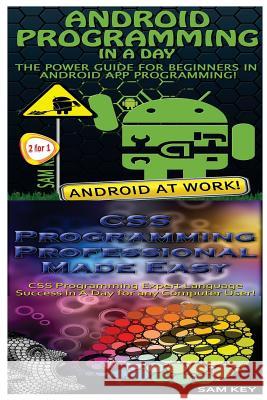 Android Programming in a Day! & CSS Programming Professional Made Easy Sam Key 9781518629013 Createspace