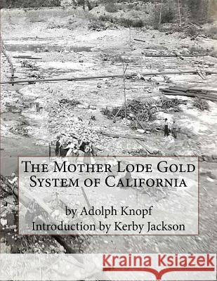 The Mother Lode Gold System of California Adolph Knopf Kerby Jackson 9781518629600