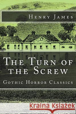 The Turn of the Screw (Gothic Horror Classics) Henry James 9781518632983 Createspace