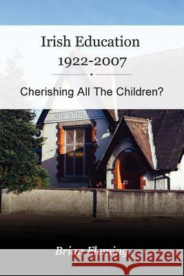 Irish Education, 1922-2007: Cherishing all the Children? Fleming, Brian 9781518635335 Createspace Independent Publishing Platform