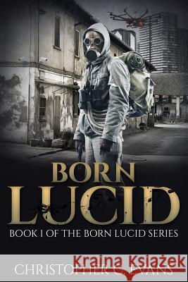 Born Lucid: Book 1 of the Born Lucid Series MR Christopher C. Evans MR Christopher C. Evans Mrs Lisa J. Evans 9781518635786 Createspace